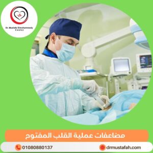 جراحة القلب المفتوح 4 مضاعفات عملية القلب المفتوح